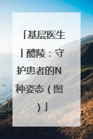 基层医生丨醴陵：守护患者的N种姿态（图）