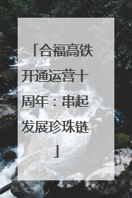 合福高铁开通运营十周年：串起发展珍珠链