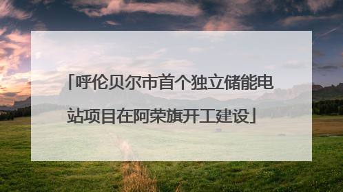 呼伦贝尔市首个独立储能电站项目在阿荣旗开工建设