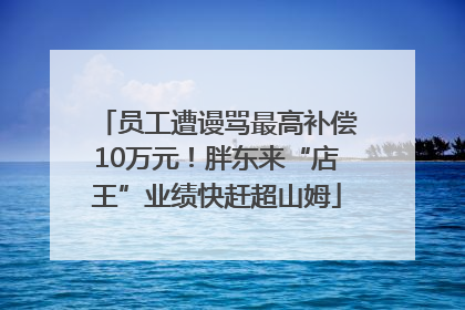 员工遭谩骂最高补偿10万元！胖东来“店王”业绩快赶超山姆
