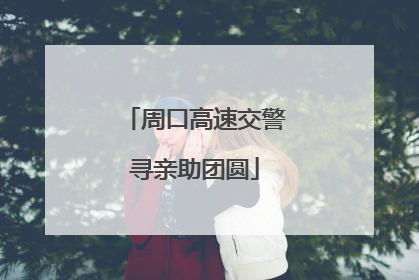 周口高速交警寻亲助团圆