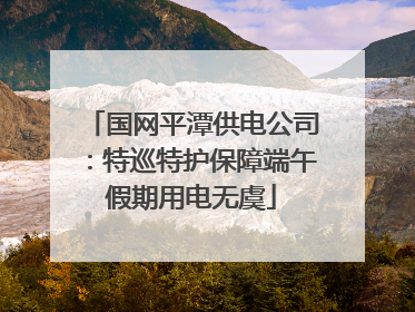 国网平潭供电公司：特巡特护保障端午假期用电无虞
