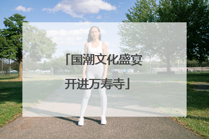国潮文化盛宴开进万寿寺