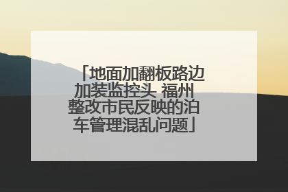 地面加翻板路边加装监控头 福州整改市民反映的泊车管理混乱问题