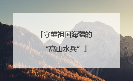 守望祖国海疆的“高山水兵”