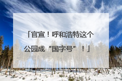官宣！呼和浩特这个公园成“国字号”！