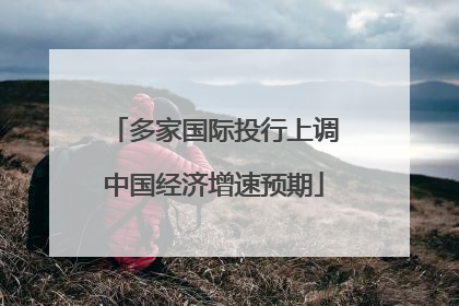 多家国际投行上调中国经济增速预期