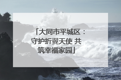 大同市平城区：守护折翼天使 共筑幸福家园
