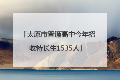 太原市普通高中今年招收特长生1535人