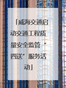 威海交通启动交通工程质量安全监管“四送”服务活动