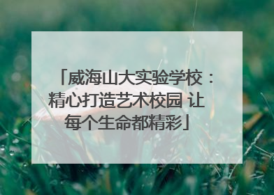 威海山大实验学校：精心打造艺术校园 让每个生命都精彩
