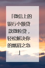 微信上的银行小额贷款微粒贷，轻松解决你的燃眉之急