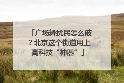 广场舞扰民怎么破？北京这个街道用上高科技“神器”