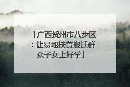 广西贺州市八步区：让易地扶贫搬迁群众子女上好学