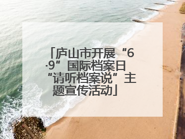 庐山市开展“6·9”国际档案日“请听档案说”主题宣传活动