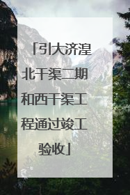 引大济湟北干渠二期和西干渠工程通过竣工验收