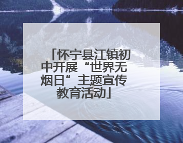 怀宁县江镇初中开展“世界无烟日”主题宣传教育活动