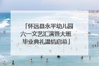 怀远县永平幼儿园六一文艺汇演暨大班毕业典礼温情启幕
