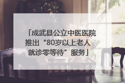 成武县公立中医医院推出“80岁以上老人就诊零等待”服务