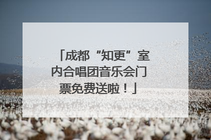 成都“知更”室内合唱团音乐会门票免费送啦！