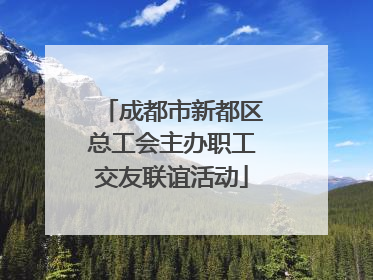 成都市新都区总工会主办职工交友联谊活动
