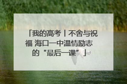 我的高考丨不舍与祝福 海口一中温情励志的“最后一课”