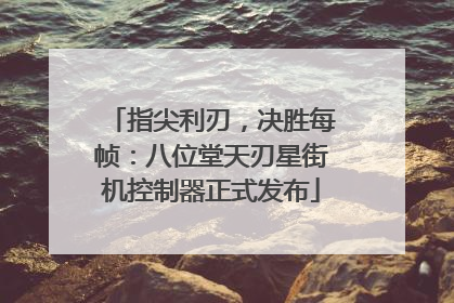 指尖利刃，决胜每帧：八位堂天刃星街机控制器正式发布