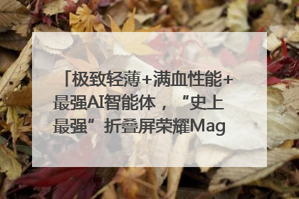 极致轻薄+满血性能+最强AI智能体，“史上最强”折叠屏荣耀Magic V5发布