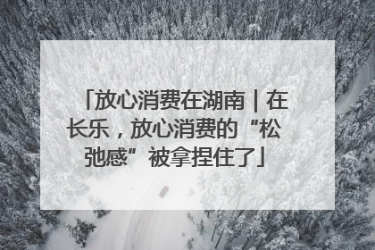 放心消费在湖南｜在长乐，放心消费的“松弛感”被拿捏住了