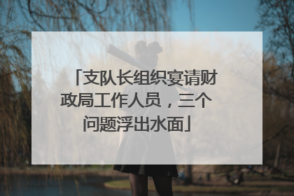 支队长组织宴请财政局工作人员，三个问题浮出水面