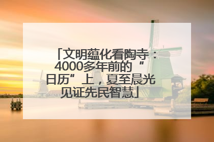 文明蕴化看陶寺：4000多年前的“日历”上，夏至晨光见证先民智慧