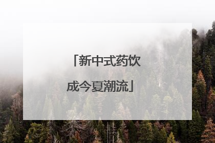 新中式药饮成今夏潮流