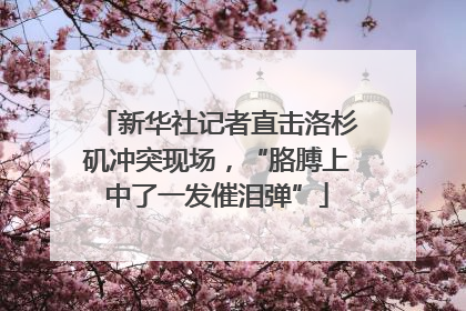 新华社记者直击洛杉矶冲突现场，“胳膊上中了一发催泪弹”