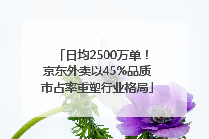日均2500万单！京东外卖以45%品质市占率重塑行业格局