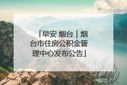 早安 烟台｜烟台市住房公积金管理中心发布公告