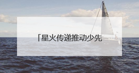 星火传递推动少先队事业发展！河北省打造联建共育体系让红领巾更鲜艳