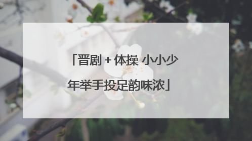 晋剧＋体操 小小少年举手投足韵味浓