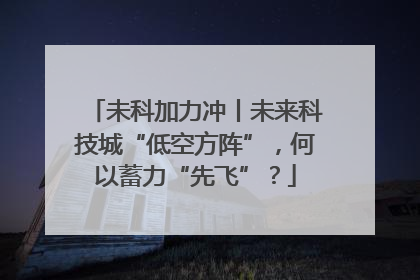 未科加力冲丨未来科技城“低空方阵”，何以蓄力“先飞”？
