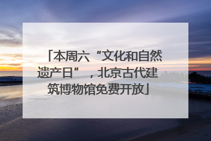 本周六“文化和自然遗产日”，北京古代建筑博物馆免费开放