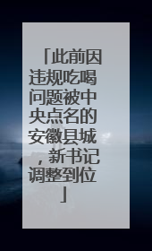 此前因违规吃喝问题被中央点名的安徽县城，新书记调整到位