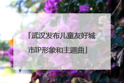 武汉发布儿童友好城市IP形象和主题曲