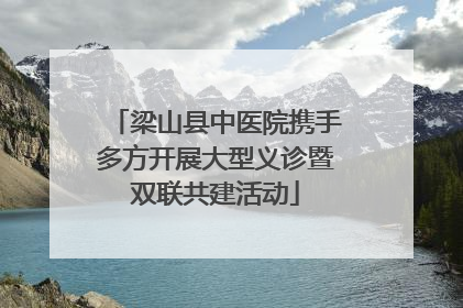 梁山县中医院携手多方开展大型义诊暨双联共建活动
