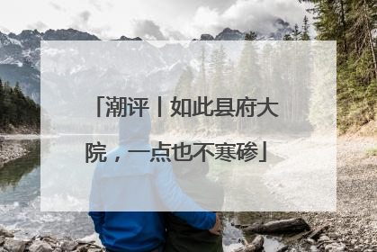 潮评丨如此县府大院，一点也不寒碜