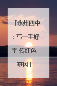 永州四中：写一手好字 传红色基因