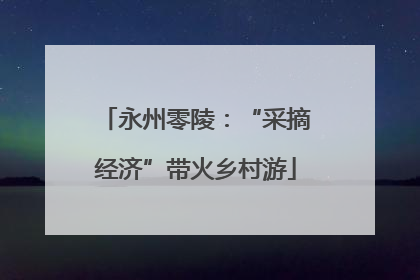 永州零陵：“采摘经济”带火乡村游