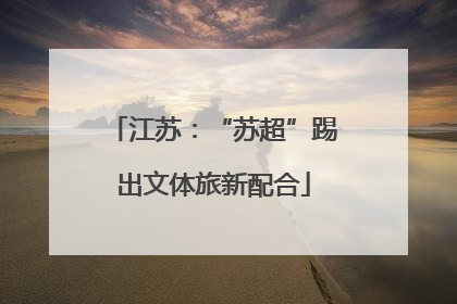 江苏：“苏超”踢出文体旅新配合