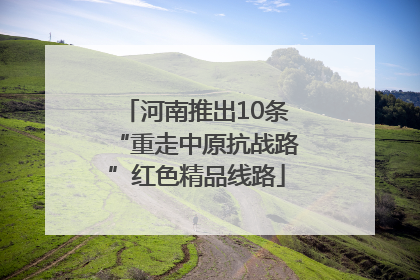 河南推出10条“重走中原抗战路”红色精品线路