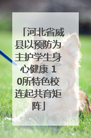 河北省威县以预防为主护学生身心健康 10所特色校连起共育矩阵