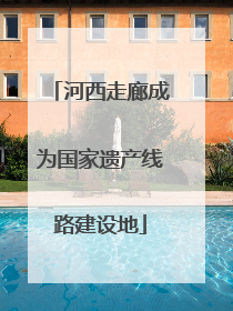 河西走廊成为国家遗产线路建设地