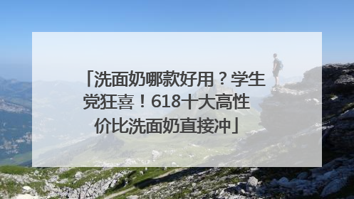 洗面奶哪款好用？学生党狂喜！618十大高性价比洗面奶直接冲